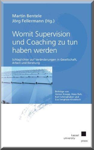 Womit Supervision und Coaching zu tun haben werden: Schlaglichter auf Veränderungen in Gesellschaft, Arbeit und Beratung