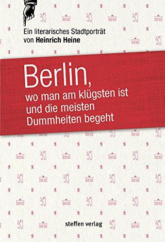 Berlin, wo man am klügsten ist und die meisten Dummheiten begeht ...: Ein literarisches Stadtporträt