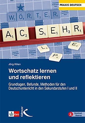 Wortschatz lernen und reflektieren: Grundlagen, Befunde, Methoden für den Deutschunterricht in den Sekundarstufen I und II