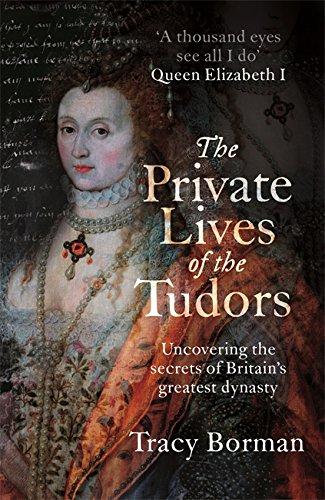 The Private Lives of the Tudors: Uncovering the Secrets of Britain's Greatest Dynasty