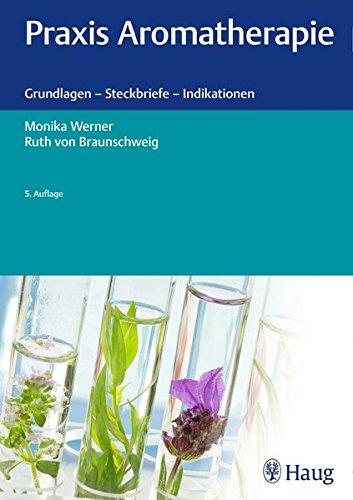 Praxis Aromatherapie: Grundlagen - Steckbriefe - Indikationen