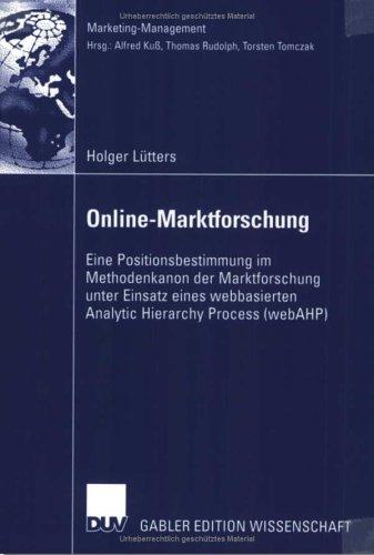 Online-Marktforschung: Eine Positionsbestimmung im Methodenkanon der Marktforschung unter Einsatz eines webbasierten Analytic Hierarchy Process (webAHP) (Marketing-Management)