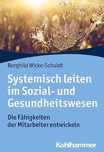 Systemisch leiten im Sozial- und Gesundheitswesen: Die Fähigkeiten der Mitarbeiter entwickeln