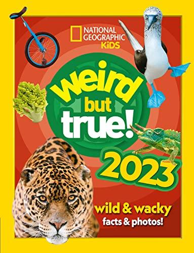 Weird but true! 2023: Wild and wacky, record-breaking facts and photos you won’t believe! (2022 release) (National Geographic Kids)