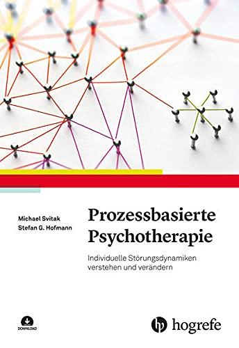 Prozessbasierte Psychotherapie: Individuelle Störungsdynamiken verstehen und verändern