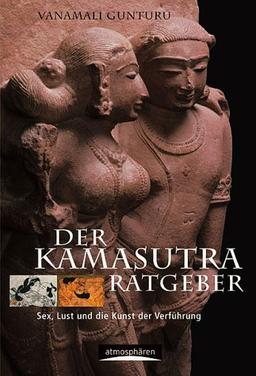 Der Kamasutra-Ratgeber. Sex, Lust und die Kunst der Verführung