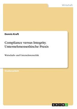 Compliance versus Integrity. Unternehmensethische Praxis: Wirtschafts- und Unternehmensethik