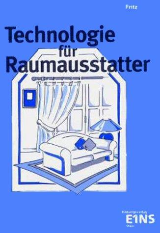 Technologie für Raumausstatter: Grundlagen; Polstern; Dekorieren; Sicht- und Sonnenschutz; Wandbekleiden; Bodenbelegen; Fächerübergreifende Aufgaben