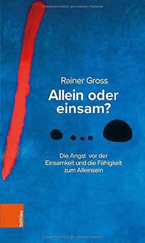 Allein oder einsam?: Die Angst vor der Einsamkeit und die Fähigkeit zum Alleinsein