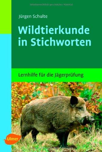 Wildtierkunde in Stichworten. Haarwild, Federwild, naturgeschützte Tiere: Lernhilfe für die Jägerprüfung