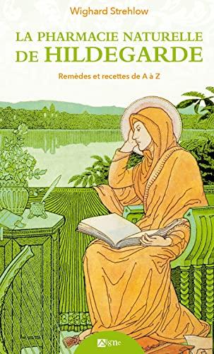 La pharmacie naturelle de Hildegarde : remèdes et recettes de A à Z