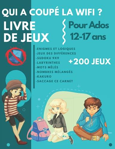 Qui a coupé la wifi ?: Livre avec plus de 200 jeux pour ados 12-17 ans - Enigmes - mots mêlés - sudoku - labyrinthes - logique - Différences - kakuro .