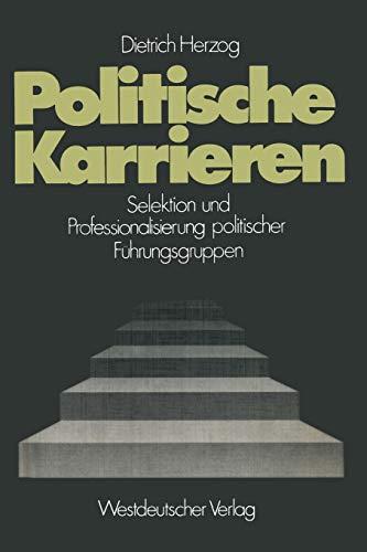 Politische Karrieren: Selektion Und Professionalisierung Polit. Fuhrungsgruppen (Schriften Des Zentralinstituts Fur Sozialwissenschaftliche . . . ... Forschung der FU Berlin, 25, Band 25)