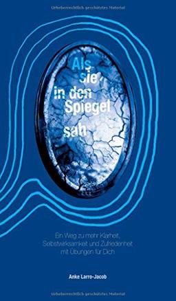 Als sie in den Spiegel sah: Ein Weg zu mehr Klarheit, Selbstwirksamkeit und Zufriedenheit mit Übungen für Dich