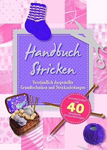 Handbuch Stricken: Verständlich dargestellte Grundtechniken und Strickanleitungen