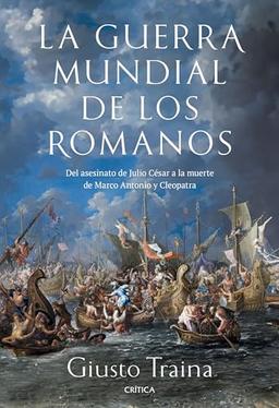 La guerra mundial de los romanos: Del asesinato de Julio César a la muerte de Marco Antonio y Cleopatra (44-30 a. C.) (Tiempo de Historia)