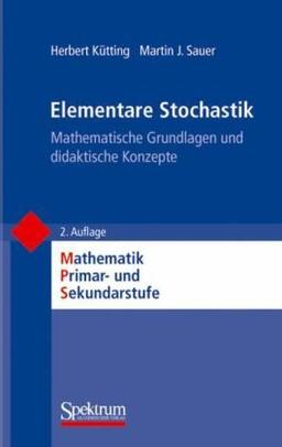 Elementare Stochastik: Mathematische Grundlagen und didaktische Konzepte (Mathematik Primarstufe und Sekundarstufe I + II)