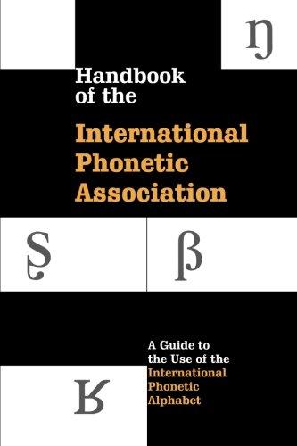 Handbook of the International Phonetic Association: A Guide To The Use Of The International Phonetic Alphabet (International Handbook Assoc)