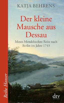 Der kleine Mausche aus Dessau: Moses Mendelssohns Reise nach Berlin im Jahre 1743