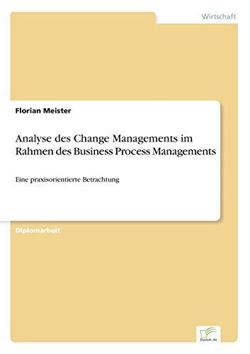 Analyse des Change Managements im Rahmen des Business Process Managements: Eine praxisorientierte Betrachtung