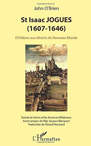 St Isaac Jogues (1607-1646) : d'Orléans aux déserts du Nouveau Monde : extraits de Saints of the American Wilderness