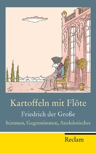 Kartoffeln mit Flöte: Friedrich der Große - Stimmen, Gegenstimmen, Anekdotisches