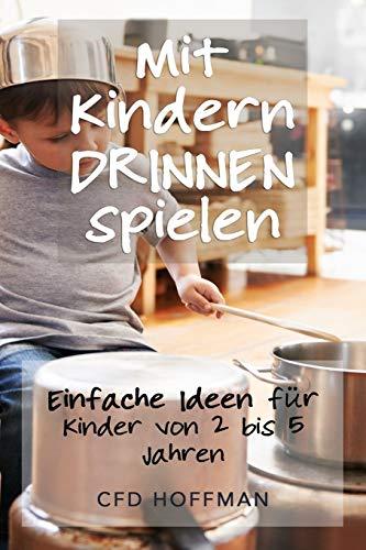 Mit Kindern drinnen spielen: Einfache Ideen für Kinder von 2 bis 5 Jahren