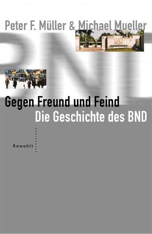 Gegen Freund und Feind. Die Geschichte des BND