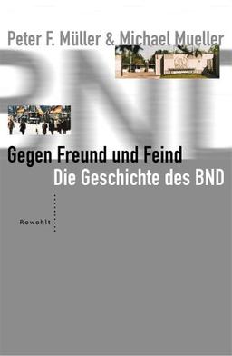 Gegen Freund und Feind. Die Geschichte des BND