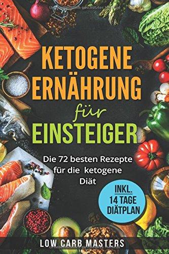 Ketogene Ernährung für Einsteiger: Die 72 besten Rezepte für die ketogene Diät