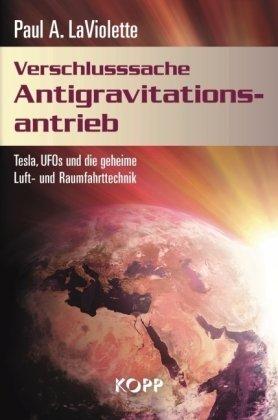 Verschlusssache Antigravitationsantrieb: Tesla, UFOs und die geheime Luft- und Raumfahrttechnik