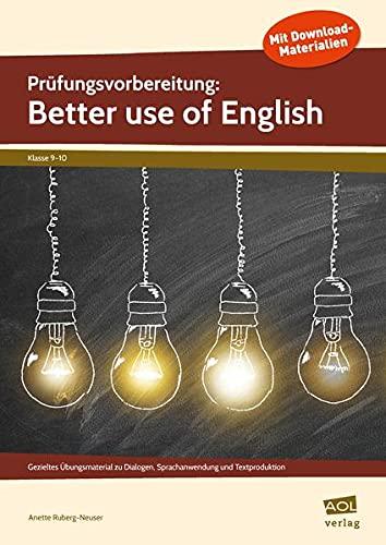 Prüfungsvorbereitung: Better use of English: Gezieltes Übungsmaterial zu Dialogen, Sprachanwendung und Textproduktion (9. und 10. Klasse)