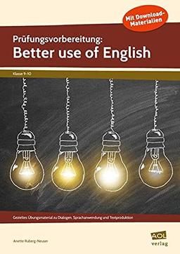 Prüfungsvorbereitung: Better use of English: Gezieltes Übungsmaterial zu Dialogen, Sprachanwendung und Textproduktion (9. und 10. Klasse)