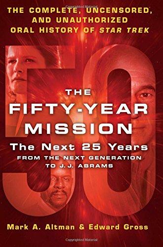 The Fifty-Year Mission: The Next 25 Years: Volume Two: From The Next Generation to J. J. Abrams: The Complete, Uncensored, and Unauthorized Oral History of Star Trek