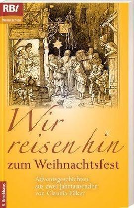 Wir reisen hin zum Weihnachtsfest: Adventsgeschichten aus zwei Jahrtausenden von Claudia Filker