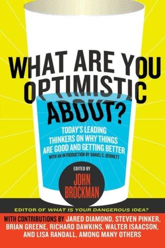 What Are You Optimistic About?: Today's Leading Thinkers on Why Things Are Good and Getting Better