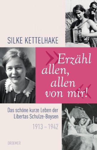 "Erzähl allen, allen von mir!": Das schöne kurze Leben der Libertas Schulze-Boysen 1913-1942