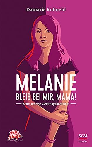 Melanie - Bleib bei mir, Mama!: Eine wahre Lebensgeschichte (Life on Stage)