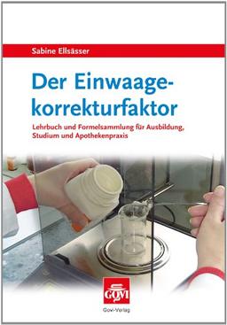 Der Einwaagekorrekturfaktor: Lehrbuch und Formelsammlung für Ausbildung, Studium und Apothekenpraxis