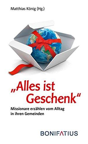 Alles ist Geschenk: Missionare erzählen vom Alltag in ihren Gemeinden