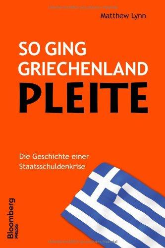 So ging Griechenland Pleite: Die Geschichte einer Staatsschuldenkrise