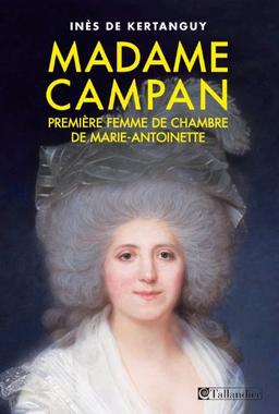 Madame Campan : première femme de chambre de Marie-Antoinette