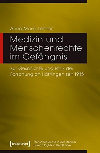 Medizin und Menschenrechte im Gefängnis: Zur Geschichte und Ethik der Forschung an Häftlingen seit 1945