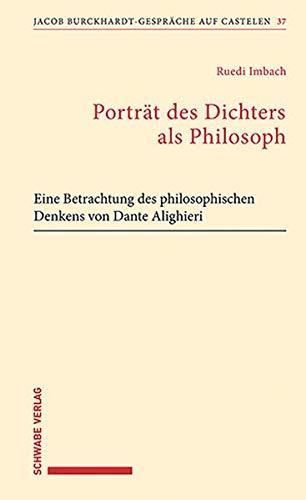 Porträt des Dichters als Philosoph: Eine Betrachtung des philosophischen Denkens von Dante Alighieri (Jacob Burckhardt-Gespräche auf Castelen)