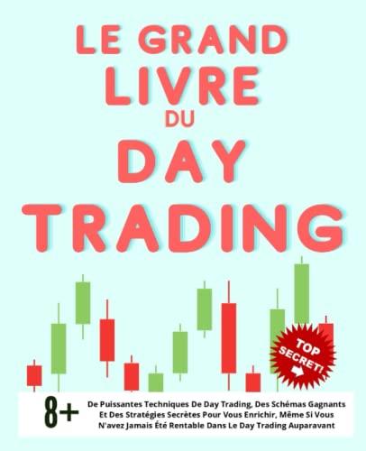 Le Grand Livre Du Day Trading - De Puissantes Techniques De Day Trading, Des Schémas Gagnants Et Des Stratégies Secrètes Pour Vous Enrichir, Même Si ... Swing Trading, Investir en Bourse, Band 3)