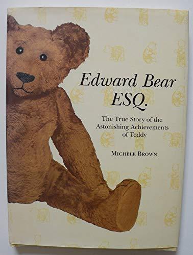 Edward Bear Esq.: The True Story of the Astonishing Achievements of Teddy