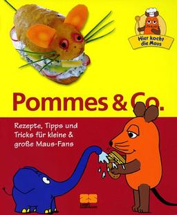 Hier kocht die Maus - Pommes & Co. - Rezepte, Tipps und Tricks für kleine & große Maus-Fans