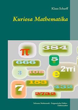 Kuriosa Mathematika: Seltsame Mathematik - Enigmatische Zahlen - Zahlenzauber