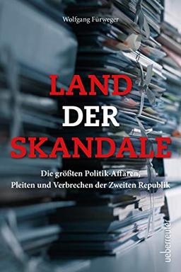 Land der Skandale: Die größten Politik-Affären, Pleiten und Verbrechen der Zweiten Republik