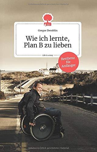 Wie ich lernte, Plan B zu lieben. Life is a story: Resilienz für Anfänger (the library of life)